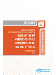 Global Guidance on Criteria and Processes for Validation Elimination of Mother-to-Child Transmission of HIV and Syphilis 2nd Edition